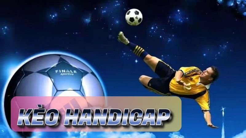 Kèo Handicap: Cách đọc kèo và chiến thuật vào tiền chuẩn xác