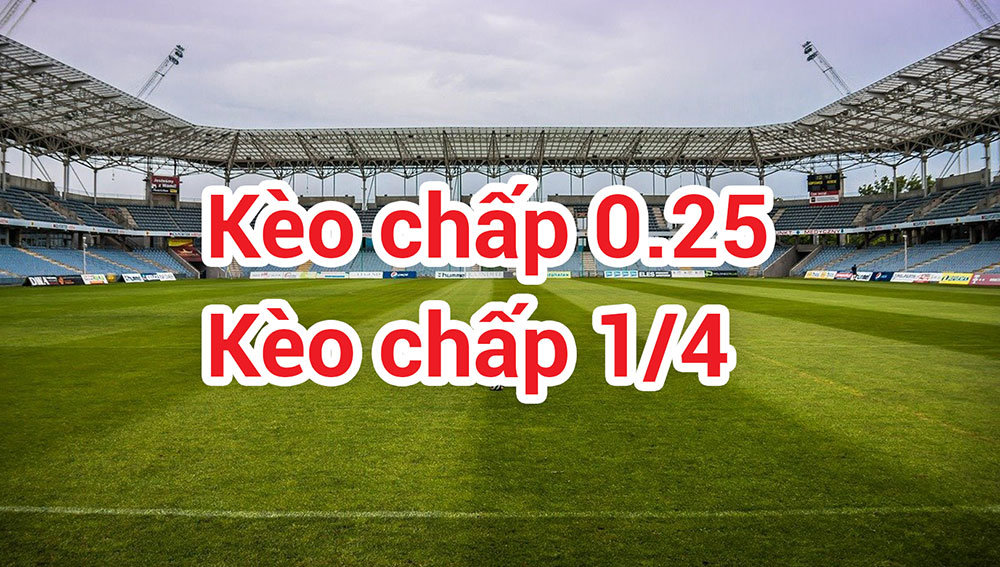 Kèo Chấp 0.25 - Giải Mã Bí Mật, Tối Ưu Chiến Thắng Cá Cược?