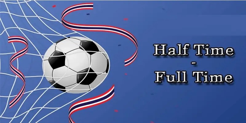 Kèo Half Time/Full Time - Bí Mật Chinh Phục Cá Cược Nửa-Toàn Trận